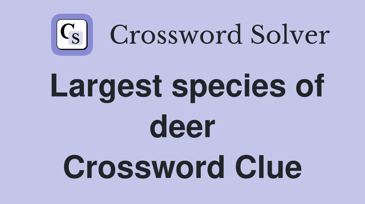 Largest species of deer Crossword Clue Answers Crossword Solver